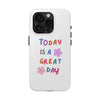 Positive Vibes Tough Phone Case - "Today is a Great Day"