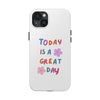 Positive Vibes Tough Phone Case - "Today is a Great Day"