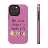 "Do More Things That Make You Happy" Inspirational Phone Case Pink