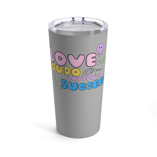 "Love What You Do and You'll Succeed" Inspirational Tumbler Gray