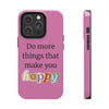 "Do More Things That Make You Happy" Inspirational Phone Case Pink