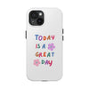 Positive Vibes Tough Phone Case - "Today is a Great Day"