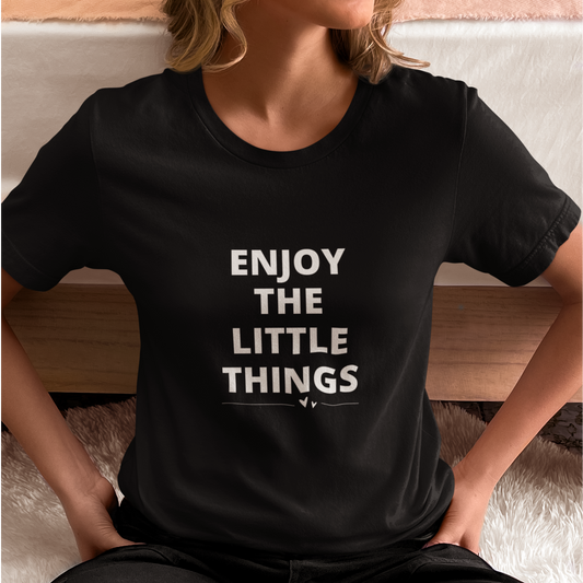 "Enjoy the Little Things" Uplifting T-Shirt